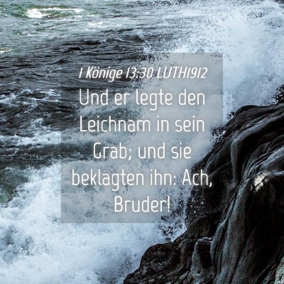 Picture 04 - 1 Könige 13:30 LUTH1912 - Und er legte den Leichnam in sein Grab; und sie - Bible Verse Picture