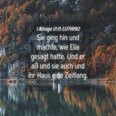 Picture 04 - 1 Könige 17:15 LUTH1912 - Sie ging hin und machte, wie Elia gesagt hatte. - Bible Verse Picture
