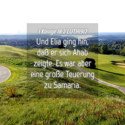 Picture 04 - 1 Könige 18:2 LUTH1912 - Und Elia ging hin, daß er sich Ahab zeigte. Es - Bible Verse Picture