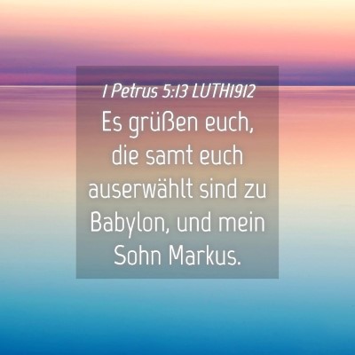 Picture 04 - 1 Petrus 5:13 LUTH1912 - Es grüßen euch, die samt euch auserwählt sind - Bible Verse Picture