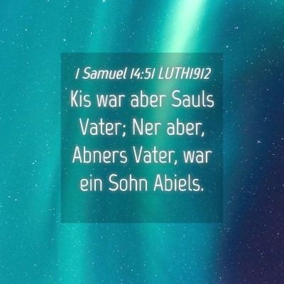 Picture 04 - 1 Samuel 14:51 LUTH1912 - Kis war aber Sauls Vater; Ner aber, Abners Vater, - Bible Verse Picture