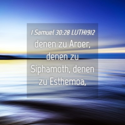 Picture 04 - 1 Samuel 30:28 LUTH1912 - denen zu Aroer, denen zu Siphamoth, denen zu - Bible Verse Picture