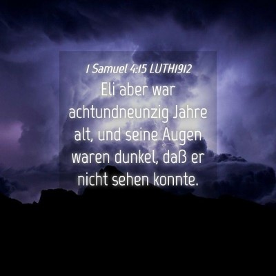 Picture 04 - 1 Samuel 4:15 LUTH1912 - Eli aber war achtundneunzig Jahre alt, und seine - Bible Verse Picture