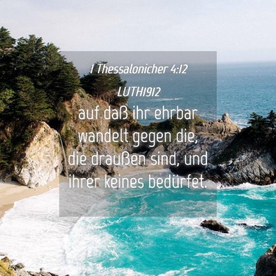 Picture 04 - 1 Thessalonicher 4:12 LUTH1912 - auf daß ihr ehrbar wandelt gegen die, die - Bible Verse Picture