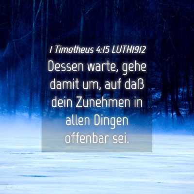 Picture 04 - 1 Timotheus 4:15 LUTH1912 - Dessen warte, gehe damit um, auf daß dein - Bible Verse Picture