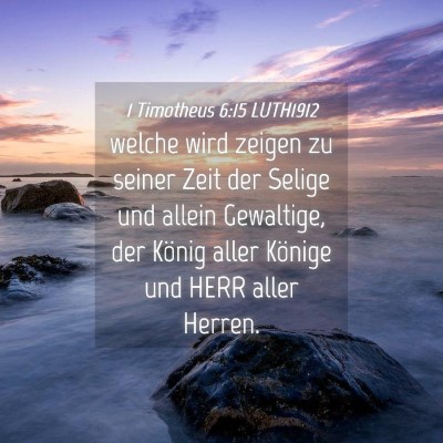 Picture 04 - 1 Timotheus 6:15 LUTH1912 - welche wird zeigen zu seiner Zeit der Selige und - Bible Verse Picture