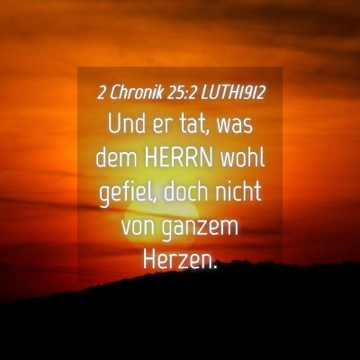 Picture 04 - 2 Chronik 25:2 LUTH1912 - Und er tat, was dem HERRN wohl gefiel, doch nicht - Bible Verse Picture