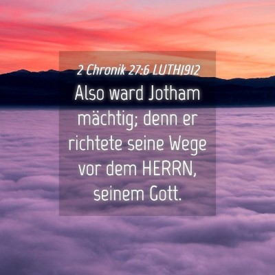 Picture 04 - 2 Chronik 27:6 LUTH1912 - Also ward Jotham mächtig; denn er richtete seine - Bible Verse Picture