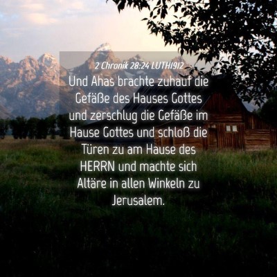 Picture 04 - 2 Chronik 28:24 LUTH1912 - Und Ahas brachte zuhauf die Gefäße des Hauses - Bible Verse Picture