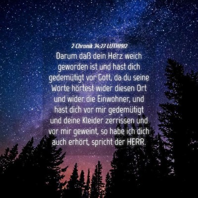 Picture 04 - 2 Chronik 34:27 LUTH1912 - Darum daß dein Herz weich geworden ist und hast - Bible Verse Picture