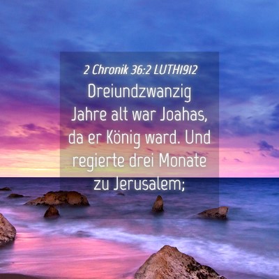 Picture 04 - 2 Chronik 36:2 LUTH1912 - Dreiundzwanzig Jahre alt war Joahas, da er König - Bible Verse Picture