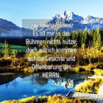 Picture 04 - 2 Korinther 12:1 LUTH1912 - Es ist mir ja das Rühmen nichts nütze; doch - Bible Verse Picture