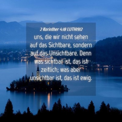 Picture 04 - 2 Korinther 4:18 LUTH1912 - uns, die wir nicht sehen auf das Sichtbare, - Bible Verse Picture