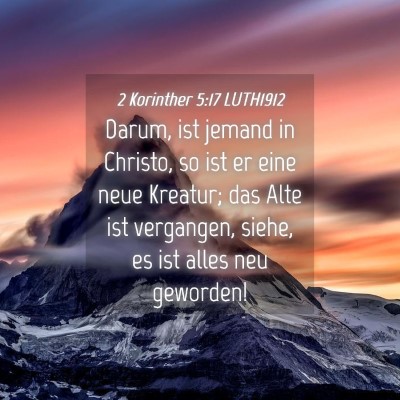 Picture 04 - 2 Korinther 5:17 LUTH1912 - Darum, ist jemand in Christo, so ist er eine neue - Bible Verse Picture