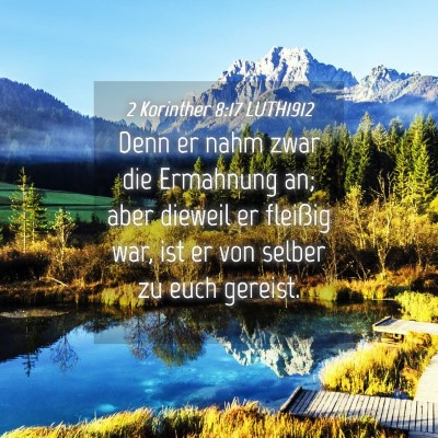 Picture 04 - 2 Korinther 8:17 LUTH1912 - Denn er nahm zwar die Ermahnung an; aber dieweil - Bible Verse Picture