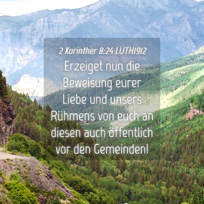 Picture 04 - 2 Korinther 8:24 LUTH1912 - Erzeiget nun die Beweisung eurer Liebe und unsers - Bible Verse Picture