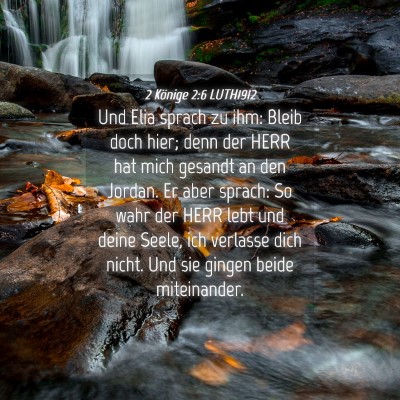 Picture 04 - 2 Könige 2:6 LUTH1912 - Und Elia sprach zu ihm: Bleib doch hier; denn der - Bible Verse Picture