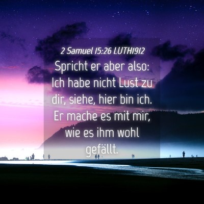 Picture 04 - 2 Samuel 15:26 LUTH1912 - Spricht er aber also: Ich habe nicht Lust zu dir, - Bible Verse Picture