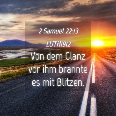 Picture 04 - 2 Samuel 22:13 LUTH1912 - Von dem Glanz vor ihm brannte es mit - Bible Verse Picture