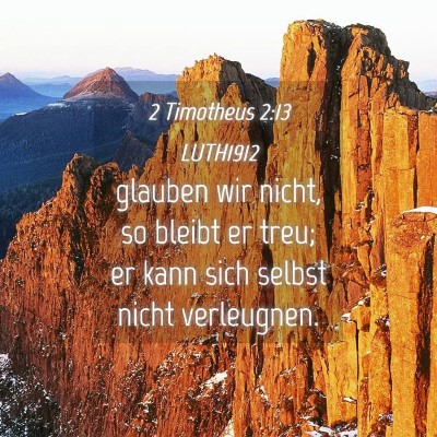 Picture 04 - 2 Timotheus 2:13 LUTH1912 - glauben wir nicht, so bleibt er treu; er kann - Bible Verse Picture