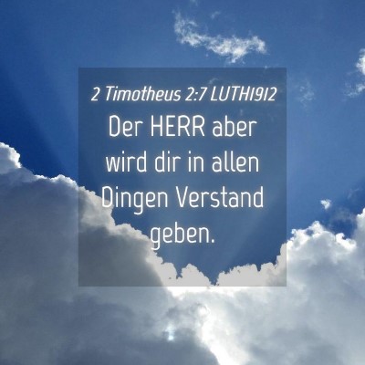 Picture 04 - 2 Timotheus 2:7 LUTH1912 - Der HERR aber wird dir in allen Dingen Verstand - Bible Verse Picture