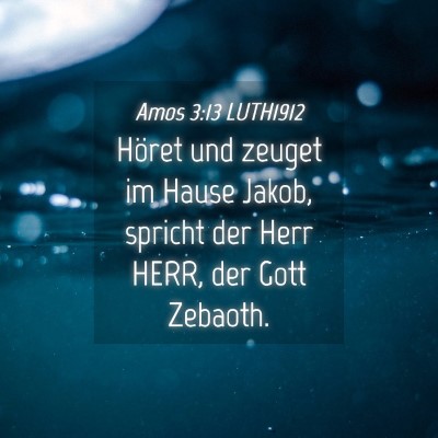 Picture 04 - Amos 3:13 LUTH1912 - Höret und zeuget im Hause Jakob, spricht der - Bible Verse Picture