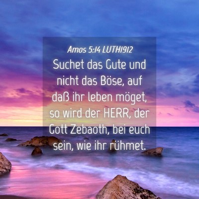 Picture 04 - Amos 5:14 LUTH1912 - Suchet das Gute und nicht das Böse, auf daß ihr - Bible Verse Picture