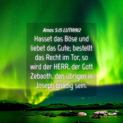 Picture 04 - Amos 5:15 LUTH1912 - Hasset das Böse und liebet das Gute; bestellt - Bible Verse Picture