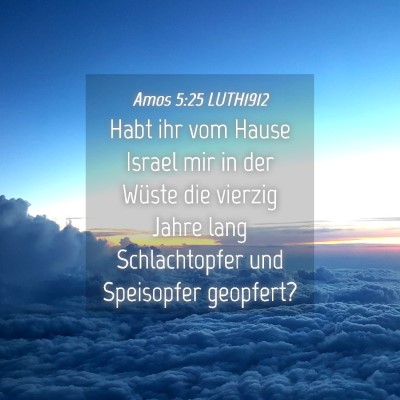 Picture 04 - Amos 5:25 LUTH1912 - Habt ihr vom Hause Israel mir in der Wüste die - Bible Verse Picture