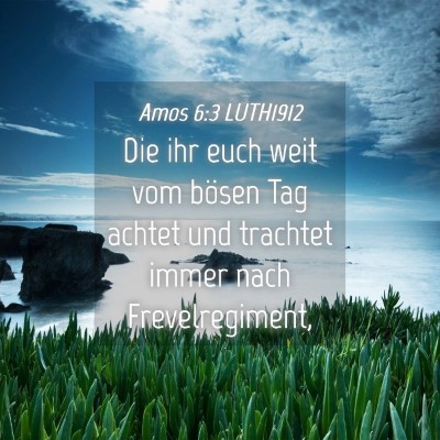 Picture 04 - Amos 6:3 LUTH1912 - Die ihr euch weit vom bösen Tag achtet und - Bible Verse Picture