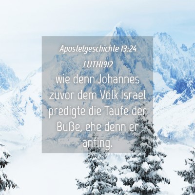 Picture 04 - Apostelgeschichte 13:24 LUTH1912 - wie denn Johannes zuvor dem Volk Israel predigte - Bible Verse Picture
