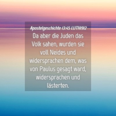 Picture 04 - Apostelgeschichte 13:45 LUTH1912 - Da aber die Juden das Volk sahen, wurden sie voll - Bible Verse Picture