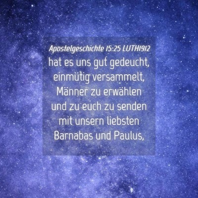 Picture 04 - Apostelgeschichte 15:25 LUTH1912 - hat es uns gut gedeucht, einmütig versammelt, - Bible Verse Picture