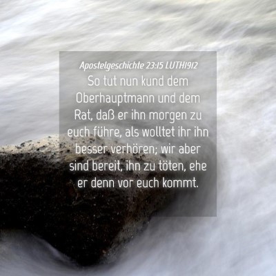 Picture 04 - Apostelgeschichte 23:15 LUTH1912 - So tut nun kund dem Oberhauptmann und dem Rat, - Bible Verse Picture