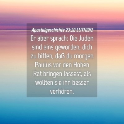 Picture 04 - Apostelgeschichte 23:20 LUTH1912 - Er aber sprach: Die Juden sind eins geworden, - Bible Verse Picture
