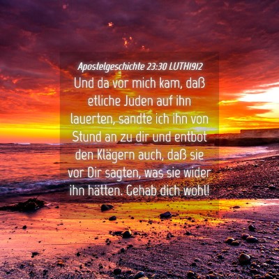 Picture 04 - Apostelgeschichte 23:30 LUTH1912 - Und da vor mich kam, daß etliche Juden auf ihn - Bible Verse Picture