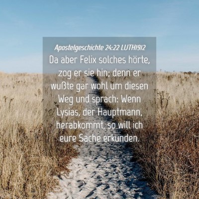 Picture 04 - Apostelgeschichte 24:22 LUTH1912 - Da aber Felix solches hörte, zog er sie hin; - Bible Verse Picture