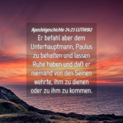 Picture 04 - Apostelgeschichte 24:23 LUTH1912 - Er befahl aber dem Unterhauptmann, Paulus zu - Bible Verse Picture