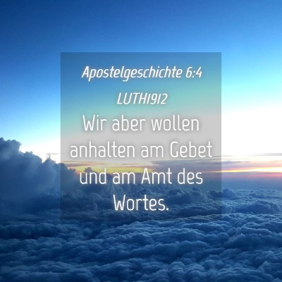 Picture 04 - Apostelgeschichte 6:4 LUTH1912 - Wir aber wollen anhalten am Gebet und am Amt des - Bible Verse Picture