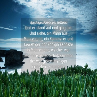 Picture 04 - Apostelgeschichte 8:27 LUTH1912 - Und er stand auf und ging hin. Und siehe, ein - Bible Verse Picture