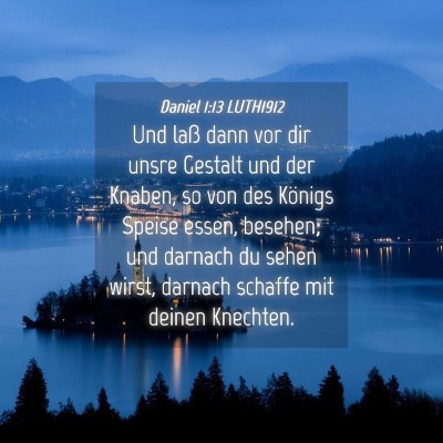 Picture 04 - Daniel 1:13 LUTH1912 - Und laß dann vor dir unsre Gestalt und der - Bible Verse Picture