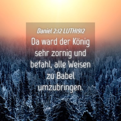 Picture 04 - Daniel 2:12 LUTH1912 - Da ward der König sehr zornig und befahl, alle - Bible Verse Picture