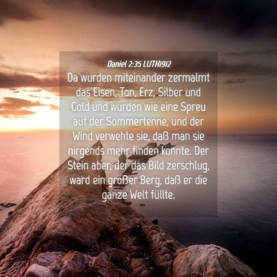 Picture 04 - Daniel 2:35 LUTH1912 - Da wurden miteinander zermalmt das Eisen, Ton, - Bible Verse Picture