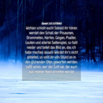 Picture 04 - Daniel 3:15 LUTH1912 - Wohlan schickt euch! Sobald ihr hören werdet den - Bible Verse Picture