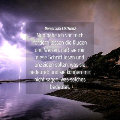 Picture 04 - Daniel 5:15 LUTH1912 - Nun habe ich vor mich fordern lassen die Klugen - Bible Verse Picture
