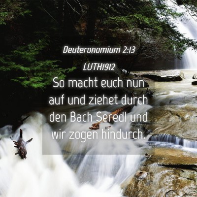 Picture 04 - Deuteronomium 2:13 LUTH1912 - So macht euch nun auf und ziehet durch den Bach - Bible Verse Picture