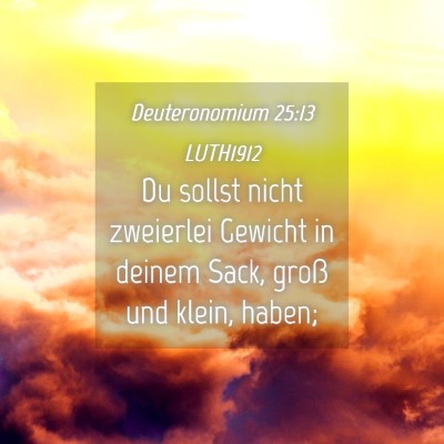 Picture 04 - Deuteronomium 25:13 LUTH1912 - Du sollst nicht zweierlei Gewicht in deinem Sack, - Bible Verse Picture