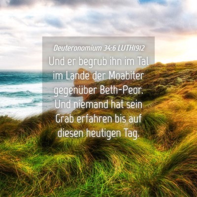 Picture 04 - Deuteronomium 34:6 LUTH1912 - Und er begrub ihn im Tal im Lande der Moabiter - Bible Verse Picture