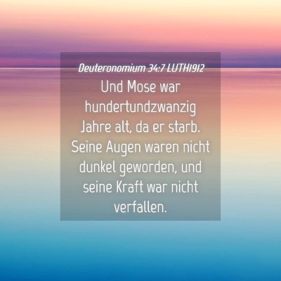 Picture 04 - Deuteronomium 34:7 LUTH1912 - Und Mose war hundertundzwanzig Jahre alt, da er - Bible Verse Picture