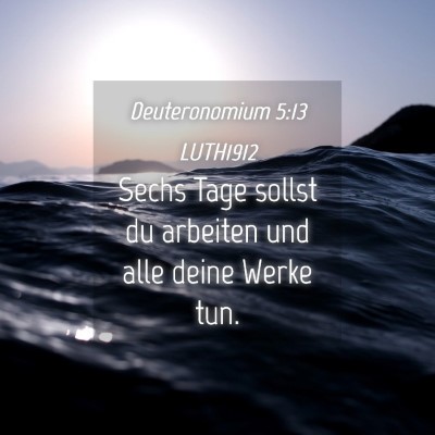 Picture 04 - Deuteronomium 5:13 LUTH1912 - Sechs Tage sollst du arbeiten und alle deine - Bible Verse Picture